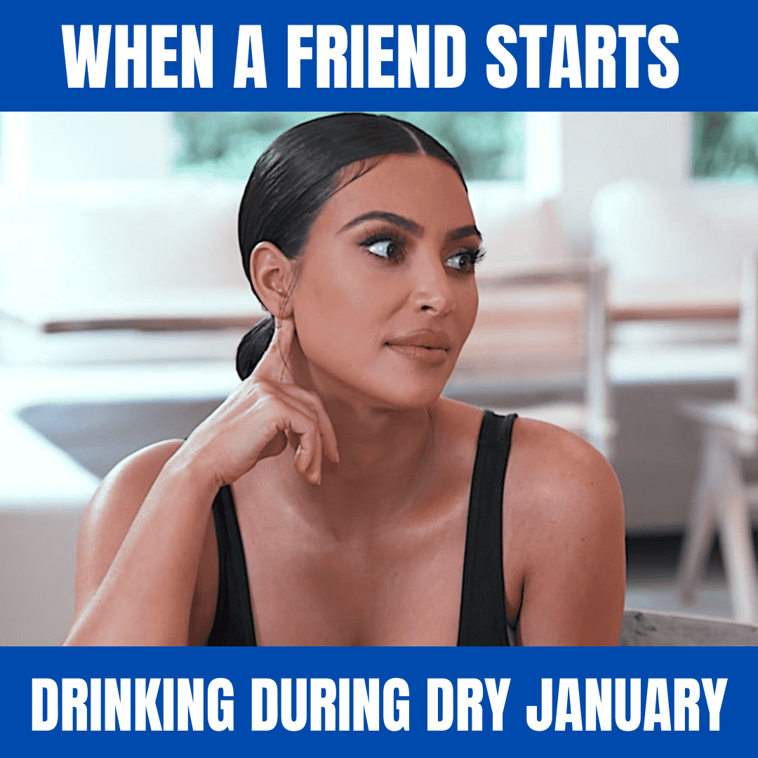 When a friend starts drinking during Dry January